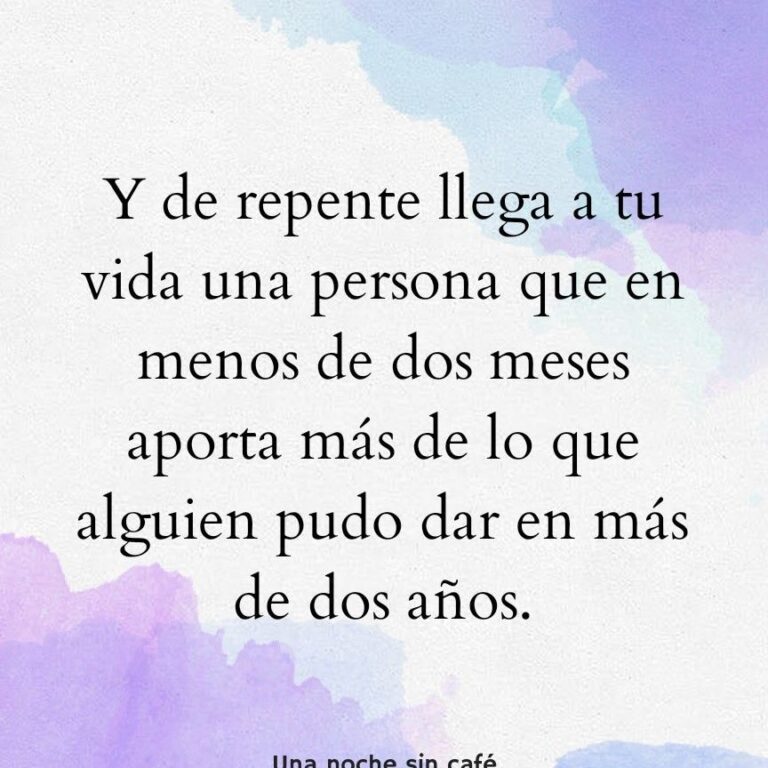 Y de repente llega alguien y te cambia la vida