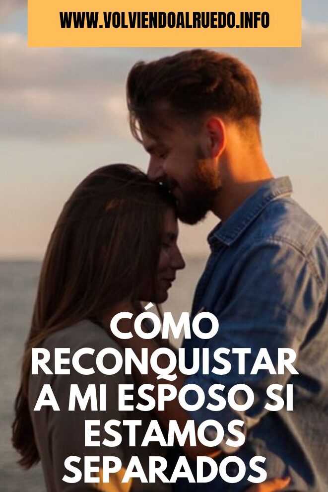 Cómo reconquistar a mi esposa si estamos separados