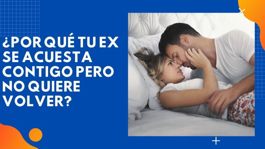 Mi ex se acuesta conmigo pero no quiere volver.