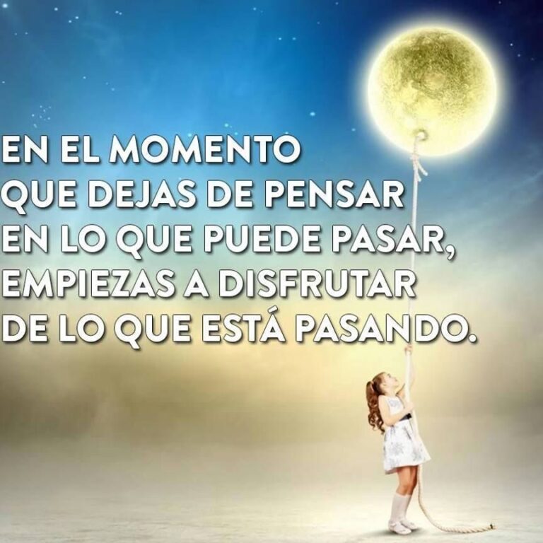 Deja de pensar en lo que puede pasar y disfruta de lo que está pasando.